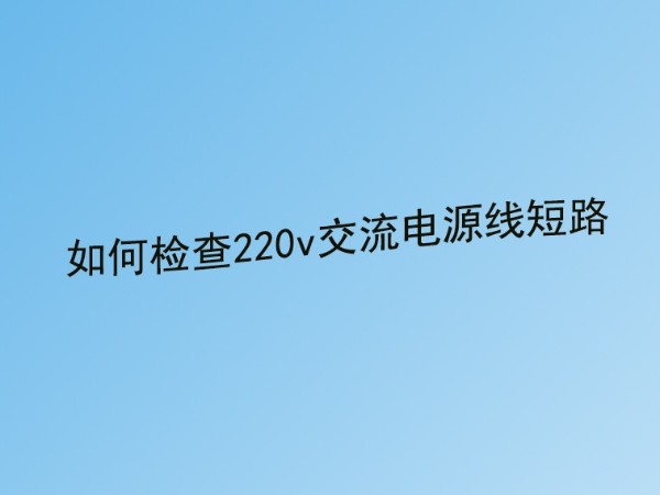 少妇AV射精精品蜜桃专区公司分享：220v交流電源線短路故障的檢查方法